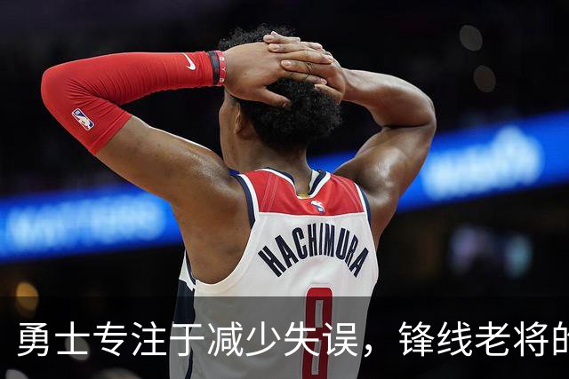 勇士专注于减少失误，锋线老将的角色也发生了不小的变化？
